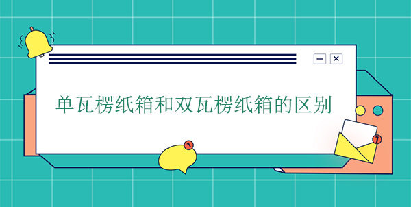 單瓦楞紙箱（xiāng）和雙瓦楞紙（zhǐ）箱的（de）區別